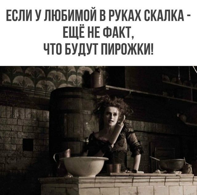 ЕСЛИ У ЛЮБИМОЙ В РУКАХ СКАЛКА - ЕЩЁ НЕ ФАКТ, ЧТО БУДУТ ПИРОЖКИ!