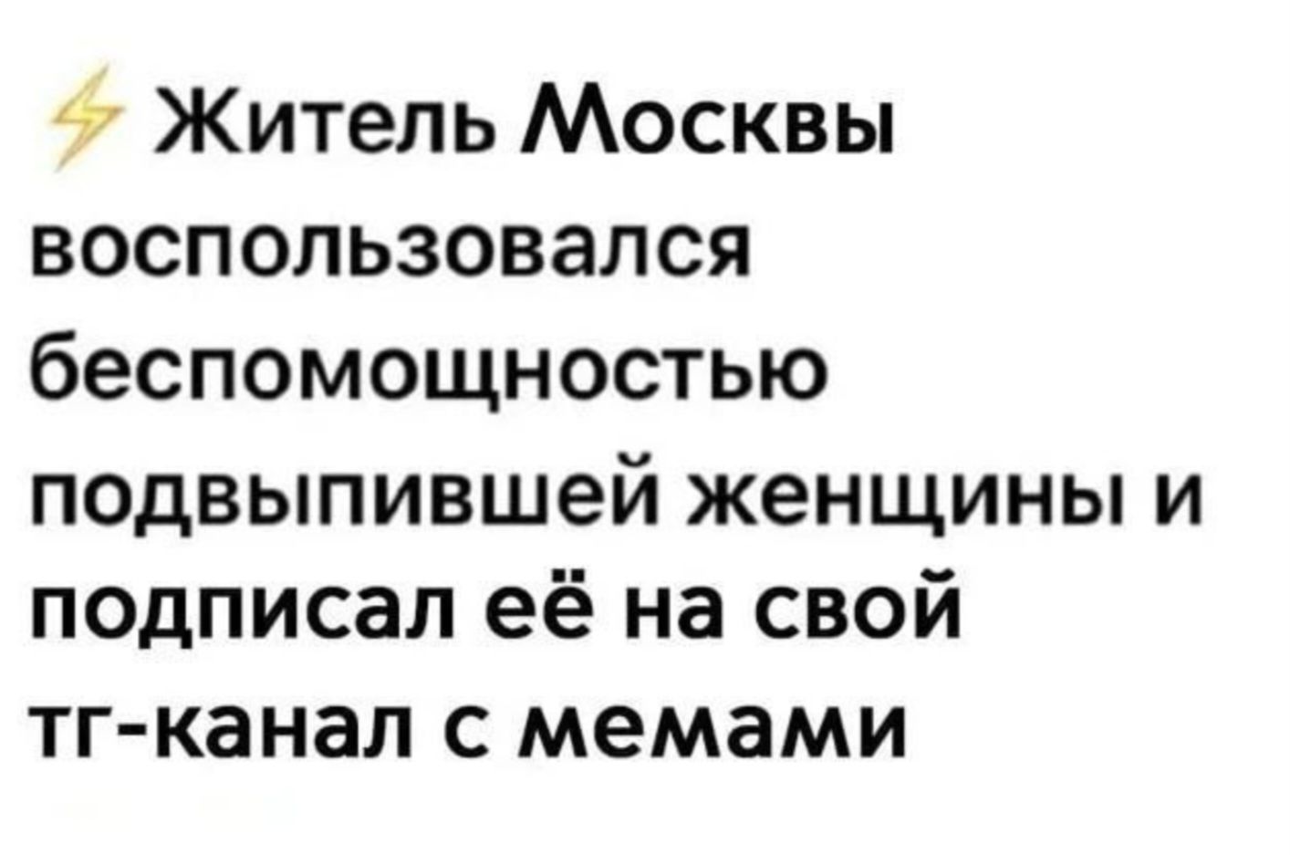 Житель Москвы воспользовался беспомощностью подвыпившей женщины и подписал её на свой тг-канал с мемами