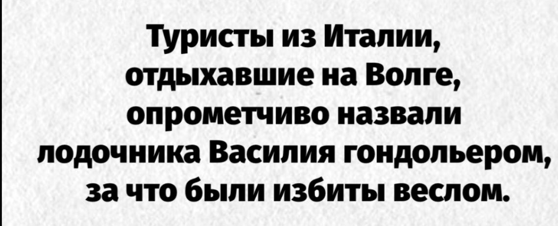 Туристы из Италии, отдыхавшие на Волге, опрометчиво назвали лодочника Василия гондельором, за что были избиты веслом.