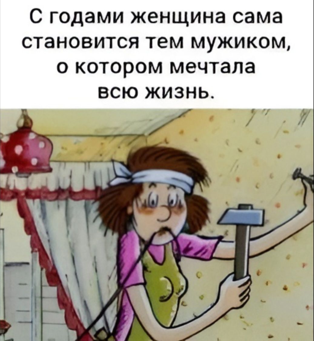 С годами женщина сама становится тем мужиком, о котором мечтала всю жизнь.