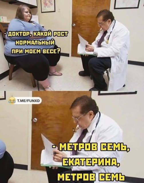 Доктор, какой рост нормальный при моем весе? Метров семь, Екатерина, метров семь.