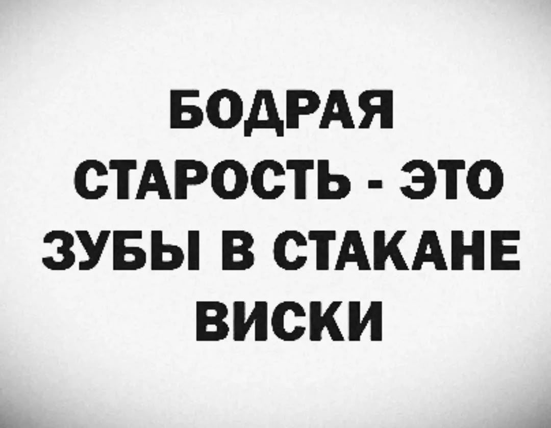 БОДРАЯ СТАРОСТЬ - ЭТО ЗУБЫ В СТАКАНЕ ВИСКИ