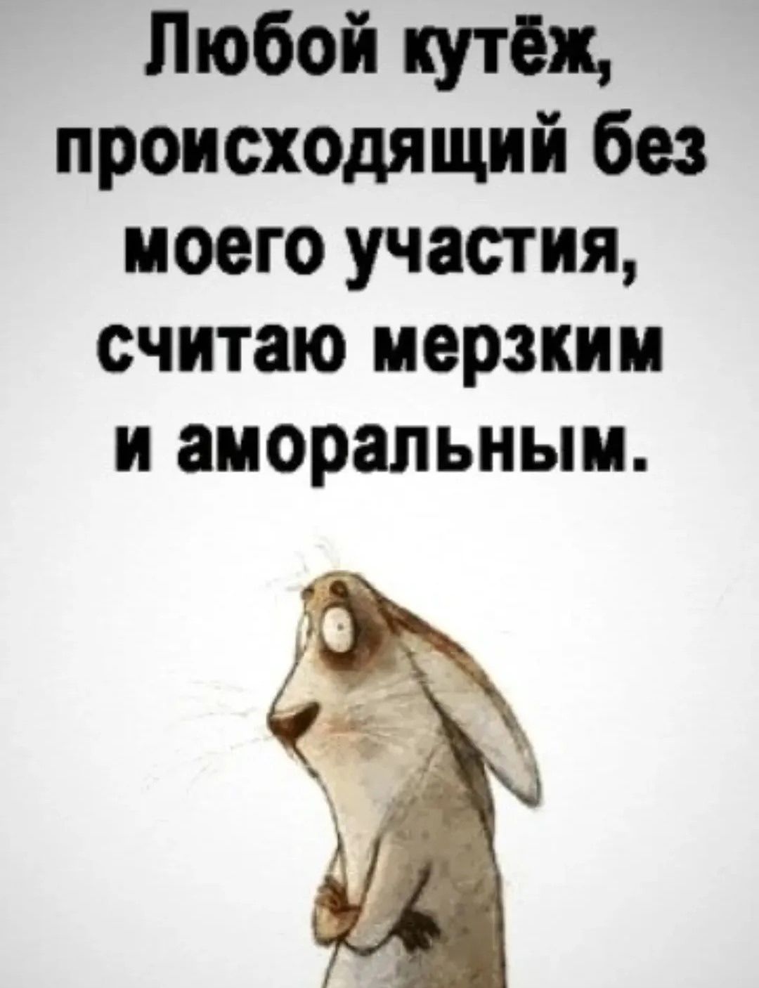 Любой кутёж, происходящий без моего участия, считаю мерзким и аморальным.