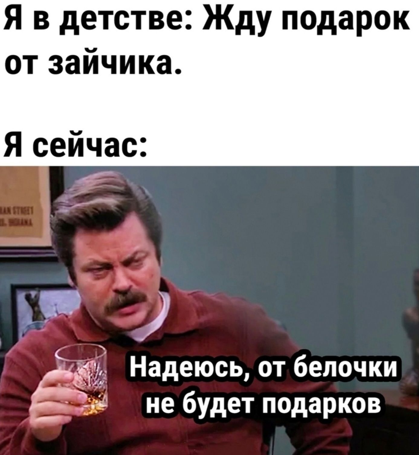 Я в детстве: Жду подарок от зайчика. Я сейчас: Надеюсь, от белочки не будет подарков