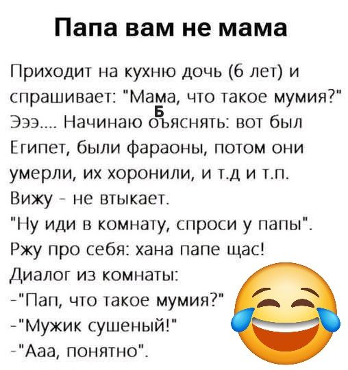 Папа вам не мама Приходит на кухню дочь (6 лет) и спрашивает: 