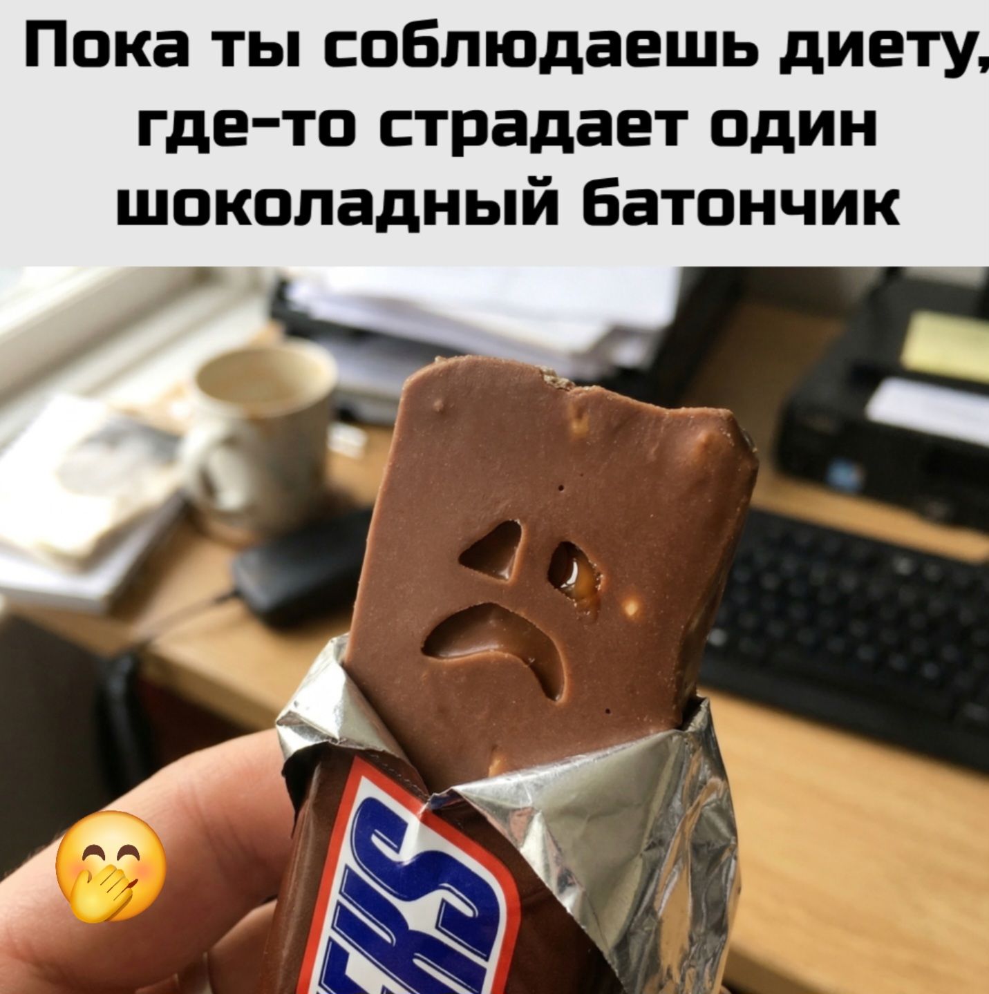 Пока ты соблюдаешь диету, где-то страдает один шоколадный батончик