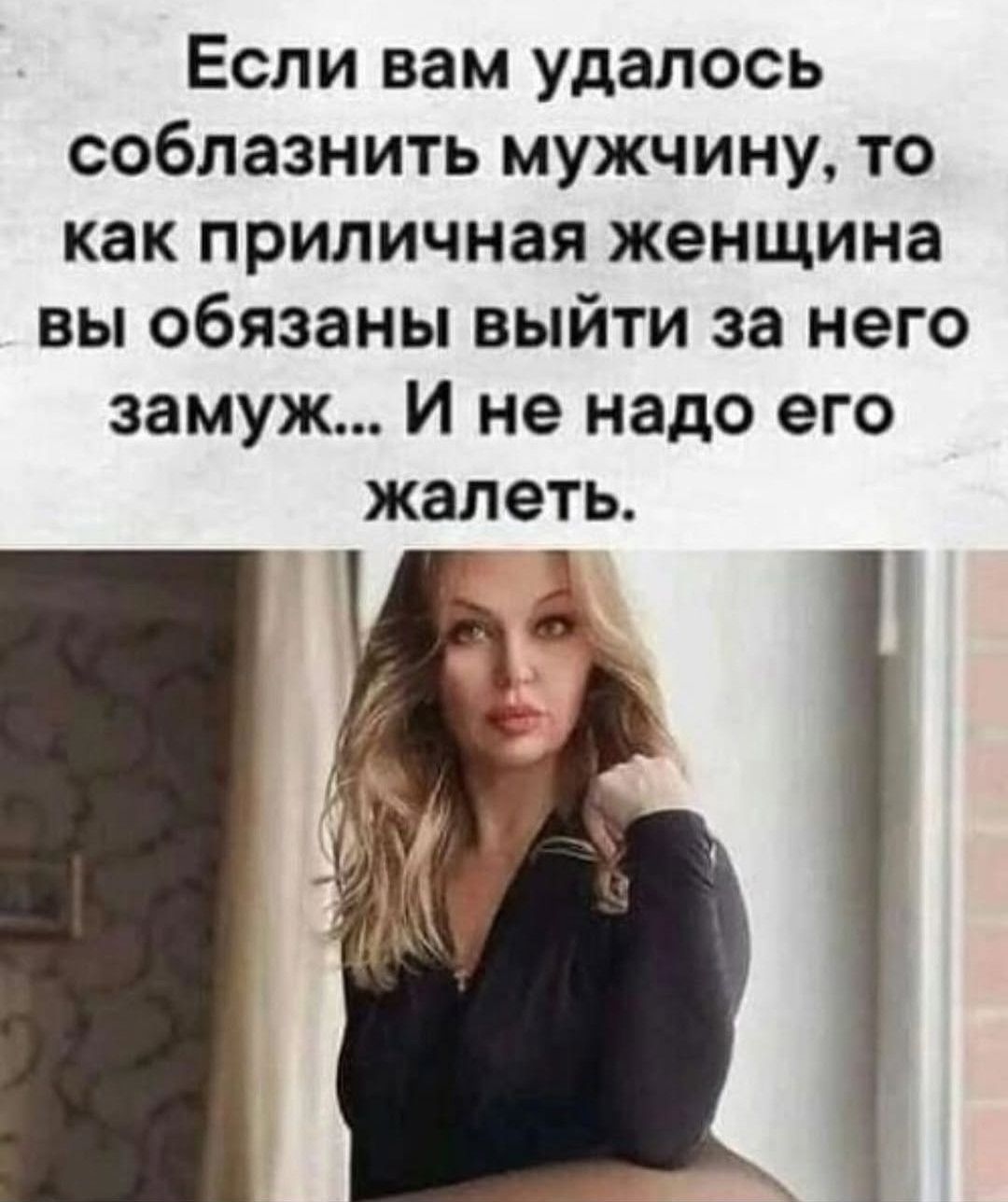 Если вам удалось соблазнить мужчину, то как приличная женщина вы обязаны выйти за него замуж... И не надо его жалеть.