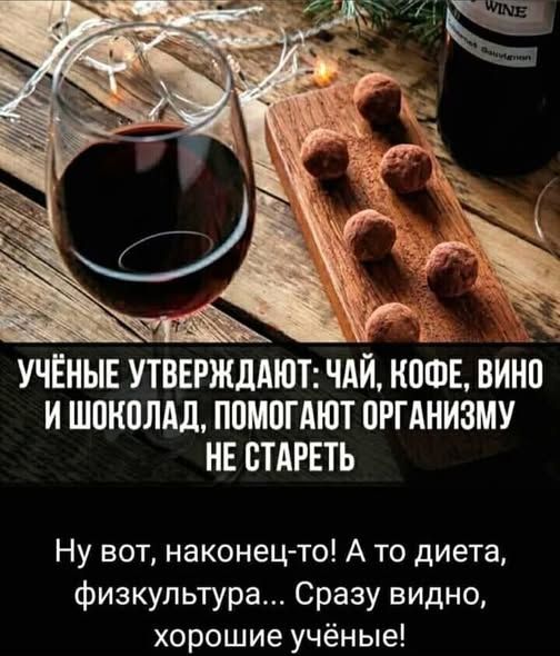 Учёные утверждают: чай, кофе, вино и шоколад, помогают организму не стареть. Ну вот, наконец-то! А то диета, физкультура... Сразу видно, хорошие учёные!