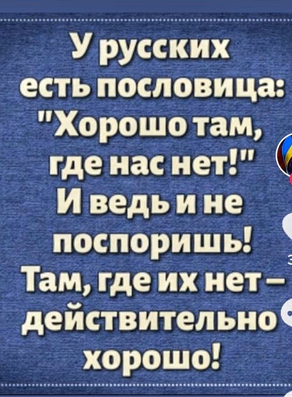 У_ русских _ есть пословица Хорошо там где на нет И ведь и не _ поспоришь Там где их нет 7 деиствительно хорошо