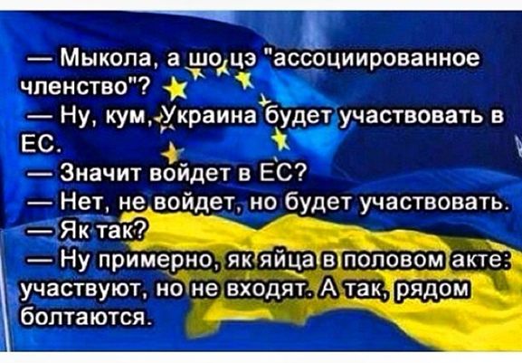 Мыкола а шоцз асёоциированное членство Ну кум Украина будет участвовать в вс у у Значит войдет в ЕС Нет не войдет но будет участвовать Ну примерно яшуйцаМакте Атак участвуют но не вхрдят болтаются