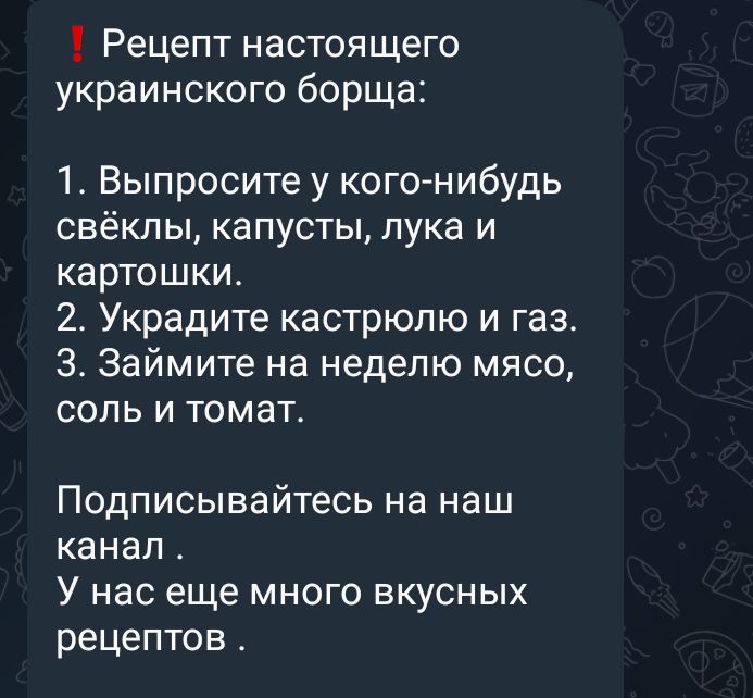 Рецепт настоящего украинского борща 1 Выпросите у кого нибудь свёклы капусты лука и картошки 2 Украдите кастрюлю и газ 3 Займите на неделю мясо соль и томат Подписывайтесь на наш канал У нас еще много вкусных рецептов