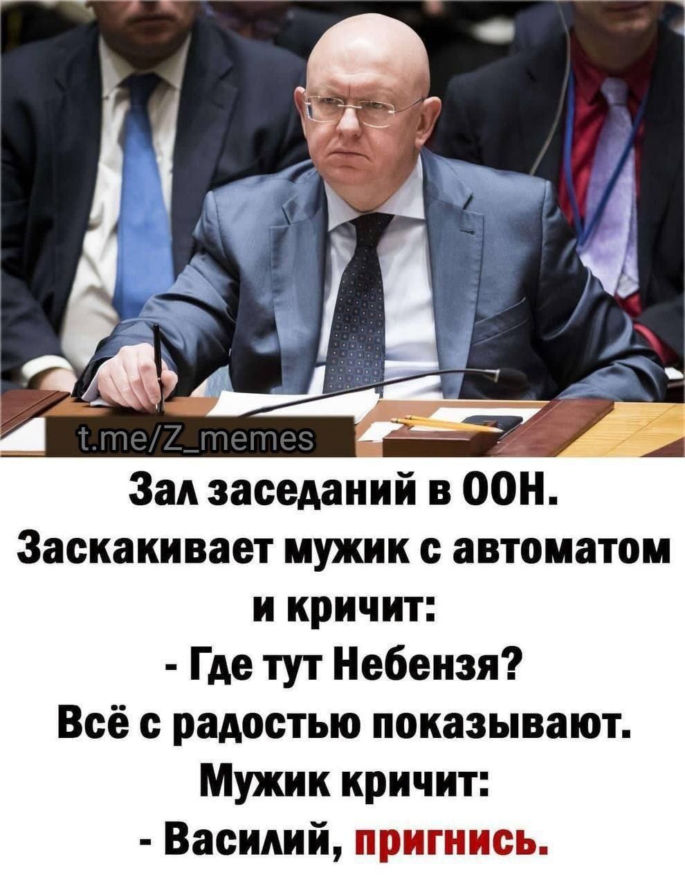 Зал заседаний в ООН Заскакивает мужик с автоматом и кричит Где тут Небензя Всё с радостью показывают Мужик кричит Василий пригиись