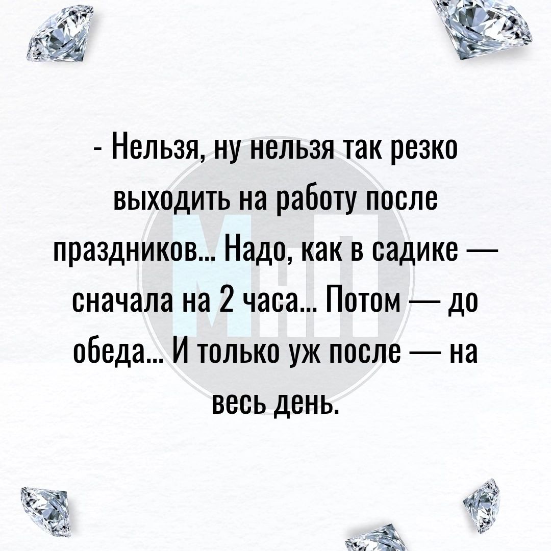 5 жд Нельзя ну нельзя так резко выходить на работу после праздников Надо  как в садике сначала на 2 часа Потом до обеда И только уж после на весь  день - выпуск №1772618