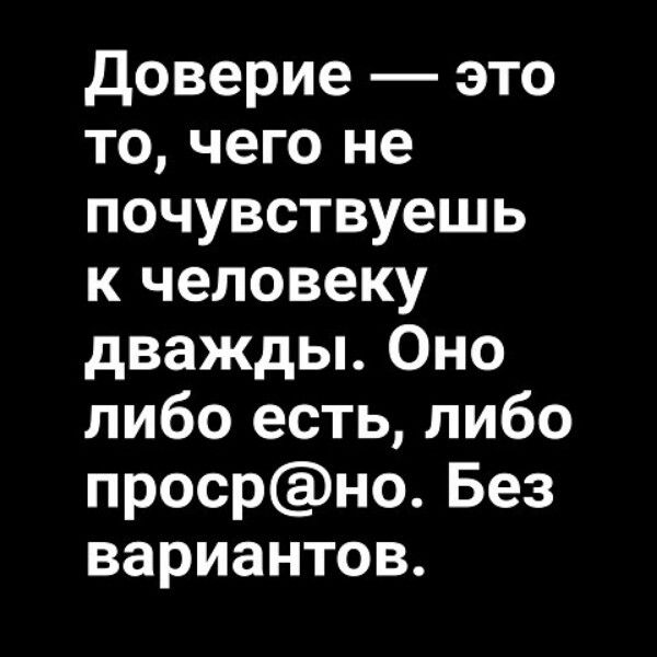 доверие это то чего не почувствуешь к человеку дважды Оно либо есть либо просрно Без вариантов