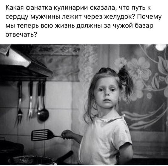 Какая Фанатка кулинарии сказала что путь сердцу мужчины лежит через желудок Почему мы геперь всю жизнь должны за чужой базар отвечать