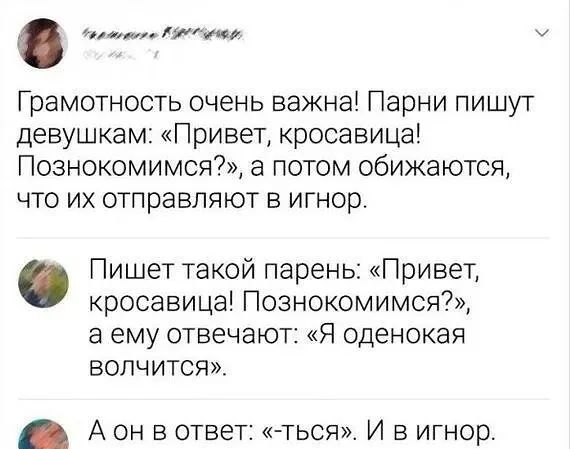 ли Грамотность очень важна Парни пишут девушкам Привет кросавица ПознокомимсяЪ а потом обижаются что их отправляют в игнор Пишет такой парень Привет кросавица Познокомимся а ему отвечают Я оденокая вопчится А он в ответ ться И в игнор