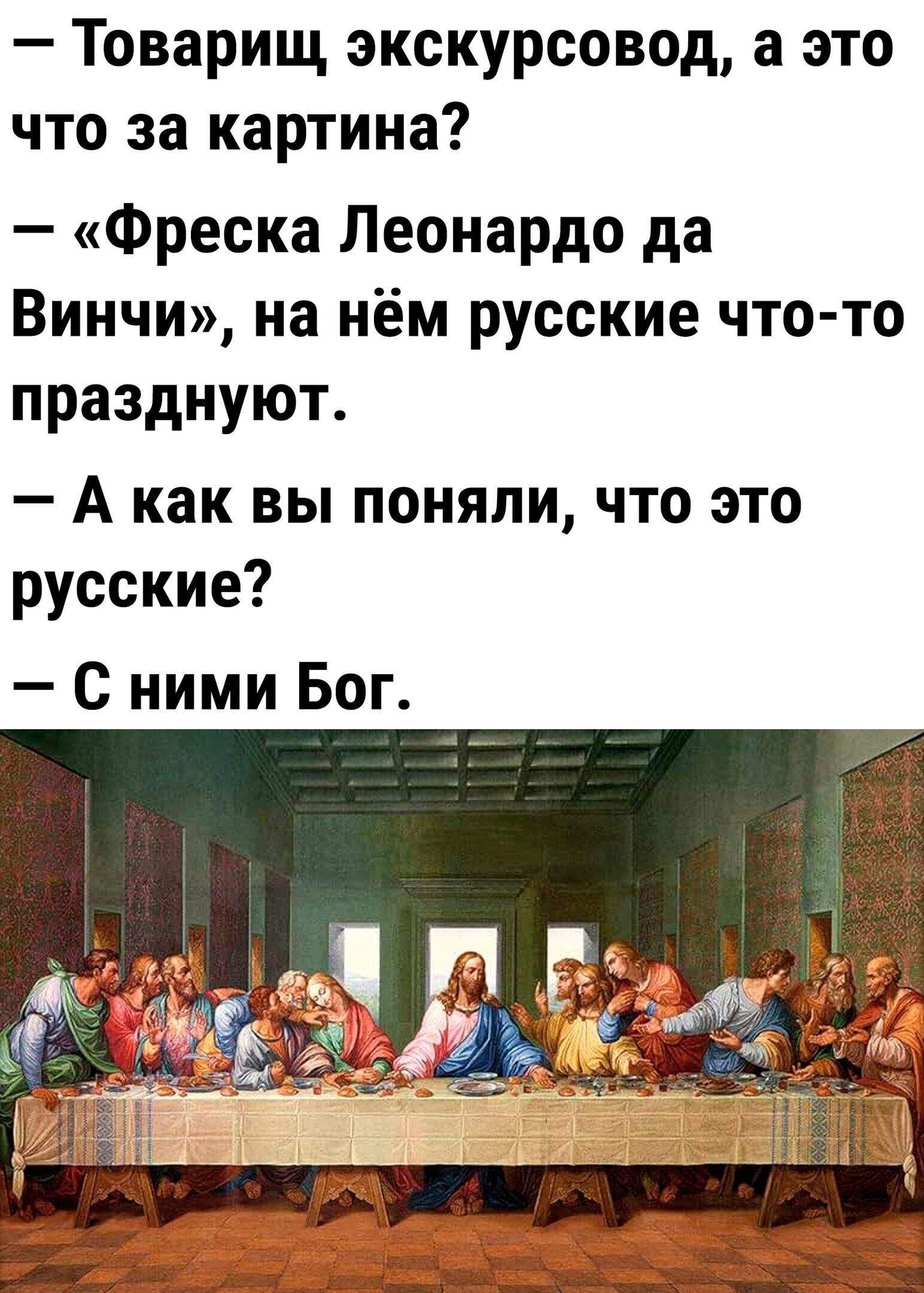 Товарищ экскурсовод а это что за картина Фреска Леонардо да Винчи на нём русские что то празднуют А как вы поняли что это русские С ними Бог