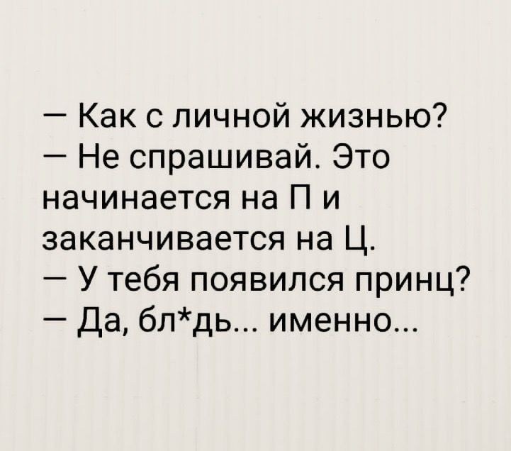 Как с личной жизнью Не спрашивай Это начинается на П и заканчивается на Ц У тебя появился принц Да блдь именно