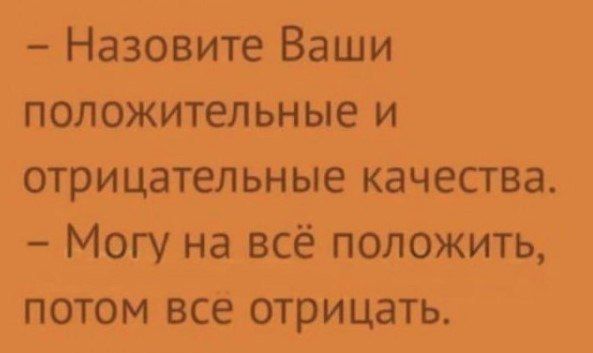 Назовите Ваши положительные и отрицательные качества Могу на всё положить потом все отрицать