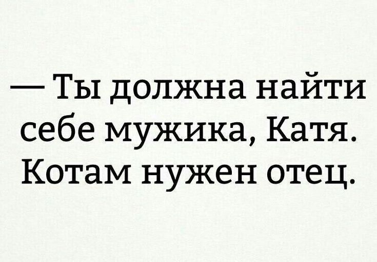 Ты должна найти себе мужика Катя Котам нужен отец