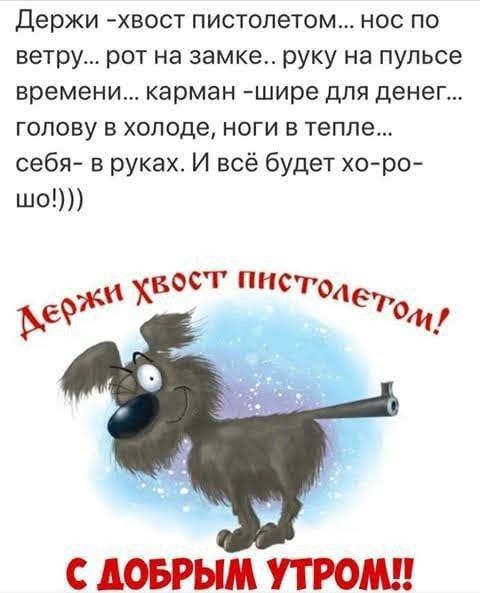 Держи хвост пистолетом нос по ветру рот на замке руку на пульсе времени карман шире для денег голову в холоде ноги в тепле себя в руках И всё будет о ро шот вост инст 9 Х ещ С А УТРОШ