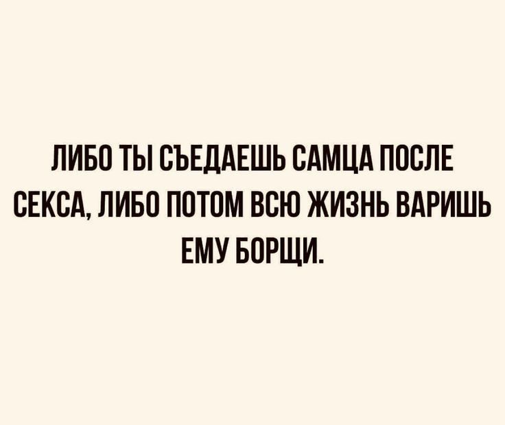 ЛИБО ТЫ ОЪЕЛАЕШЬ ОАМЦА ПОСЛЕ СЕКСА ЛИБО ПОТОМ ВОЮ ЖИЗНЬ ВАРИШЬ ЕМУ БОРЩИ