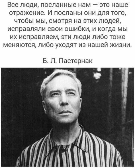 Все люди посланные нам это наше отражение И посланы они для того чтобы мы смотря на этих людей исправляпи свои ошибки и когда мы их исправляем эти люди либо тоже меняются либо уходят из нашей жизни 5 Л Пастернак