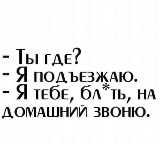 Ты где Я ПОДЪЕЗЖАЮ Я тебе бАть НА ДОМАШНИЙ звоню