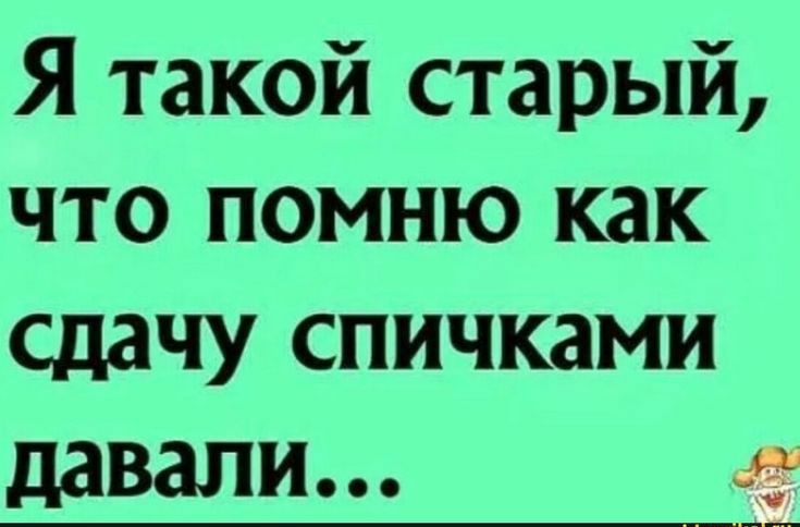 Я такой старый что помню как сдачу спичками давали
