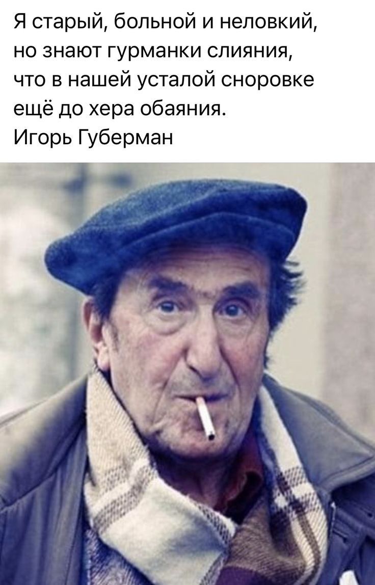 Я старый больной и неловкий но знают гурманки слияния что в нашей усталой сноровке ещё до хера обаяния Игорь Губерман