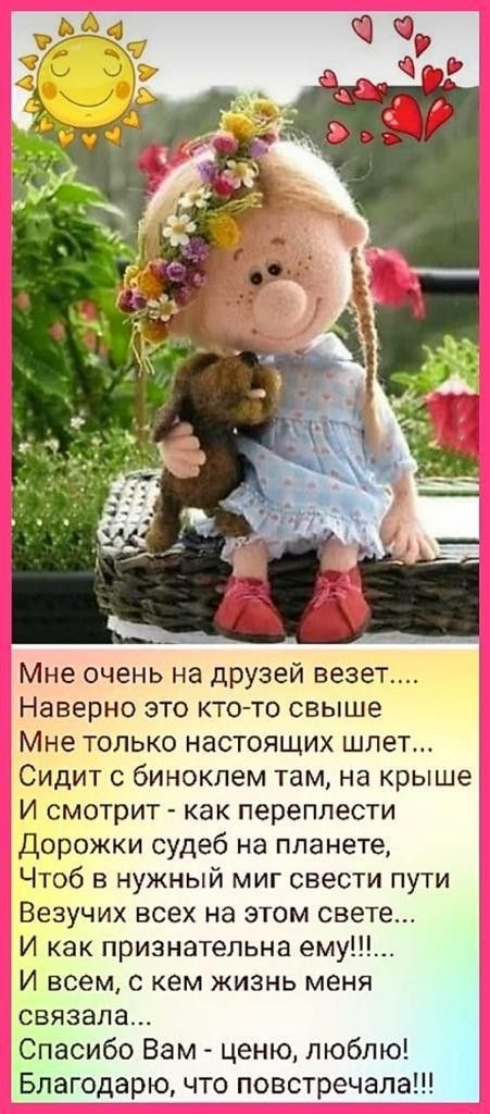 Мне очень на друзей везет Наверно это кто то свыше Мне только настоящих шлет Сидит бинокпем там на крыше И смотрит как переплести Дорожки судеб на планете Чтоб в нужный миг свести пути Везучих всех на этом свете И как признательна ему И всем с кем жизнь меня связала Спасибо Вам ценю люблю Благодарю что повстречала