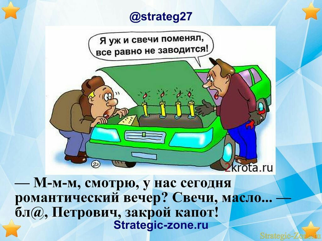 ц зігаіе927 7 Я уж и свечи поменял все равно не заводится М М м смотрю у нас сегодня романтический вечер Свечи масло бл Петрович закрой капот Зігатеуіс гопехи хЧ