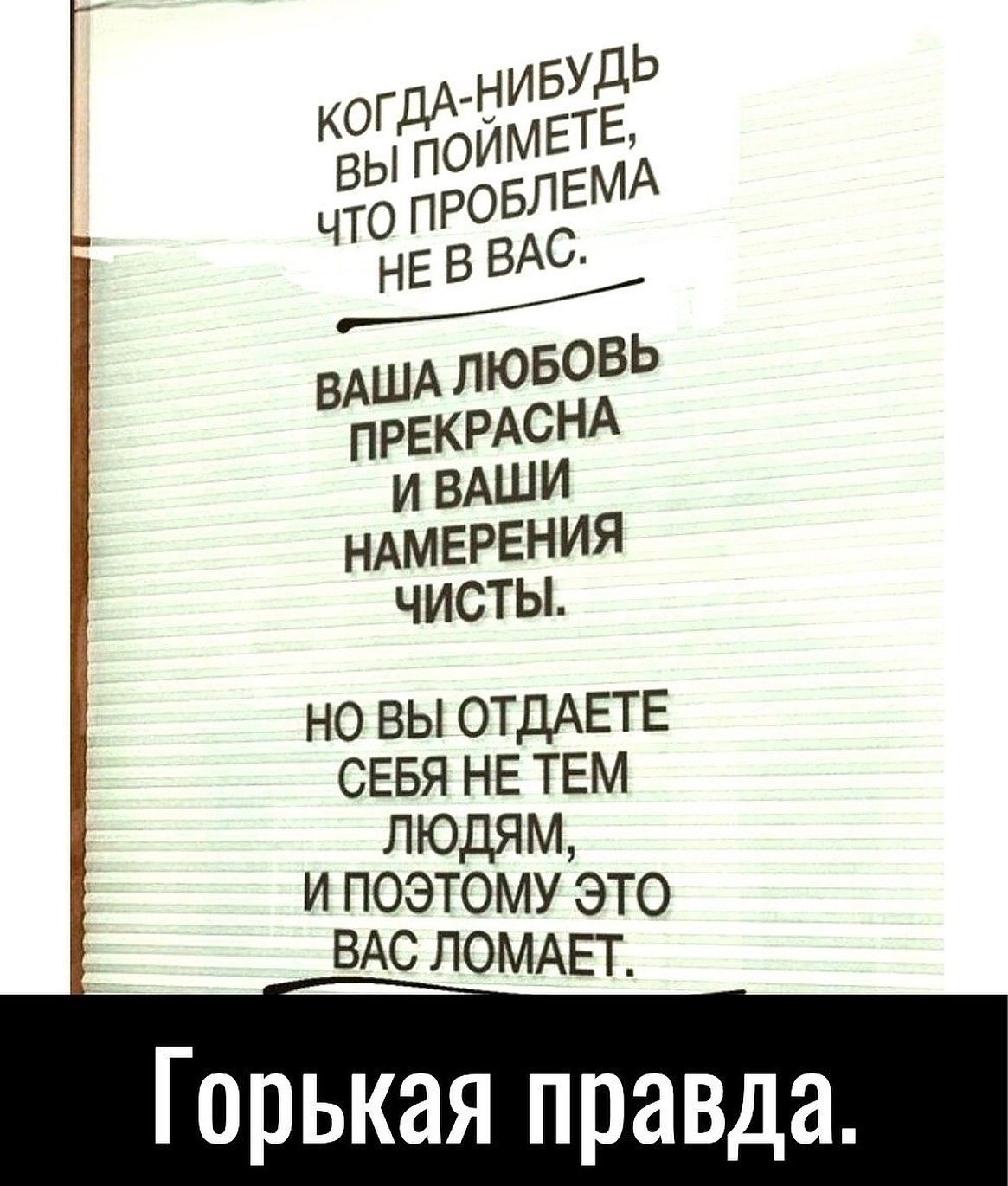 НО ВЫ ОТДАЕТЕ СЕБЯ НЕ ТЕМ ЛЮДЯМ И ПОЭТОМУ ЭТО ВАС ЛОМАЕТ Горькая правда