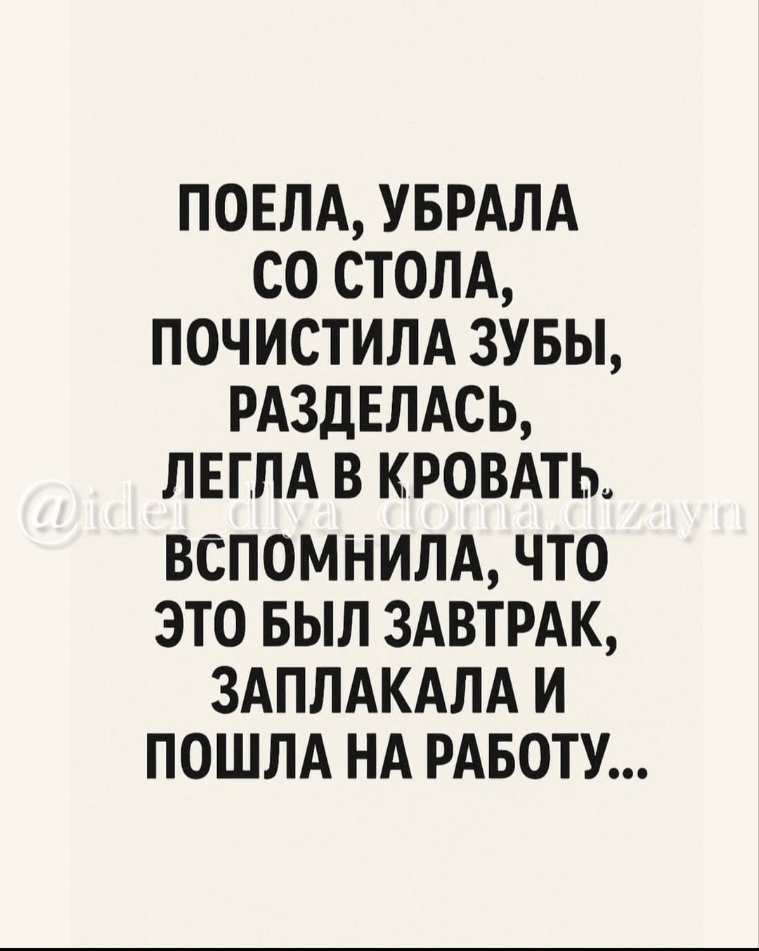 Поела, убрала со стола, почистила зубы, разделась, легла в кровать, вспомнила, что это был завтрак, заплакала и пошла на работу...