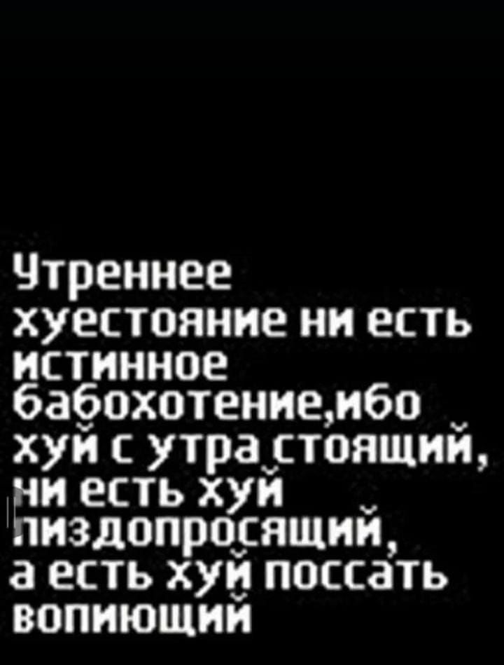 Утреннее хуестояние ни есть истинное бабохотение, ибо хуй с утра стоящий, ни есть хуй пиздопросящий, а есть хуй поссать вопиющий