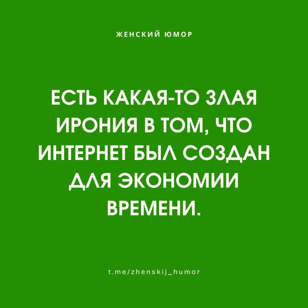 ЕСТЬ КАКАЯ-ТО ЗЛАЯ ИРОНИЯ В ТОМ, ЧТО ИНТЕРНЕТ БЫЛ СОЗДАН ДЛЯ ЭКОНОМИИ ВРЕМЕНИ.