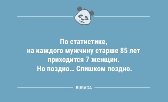 По статистике, на каждого мужчину старше 85 лет приходится 7 женщин. Но поздно... Слишком поздно.
