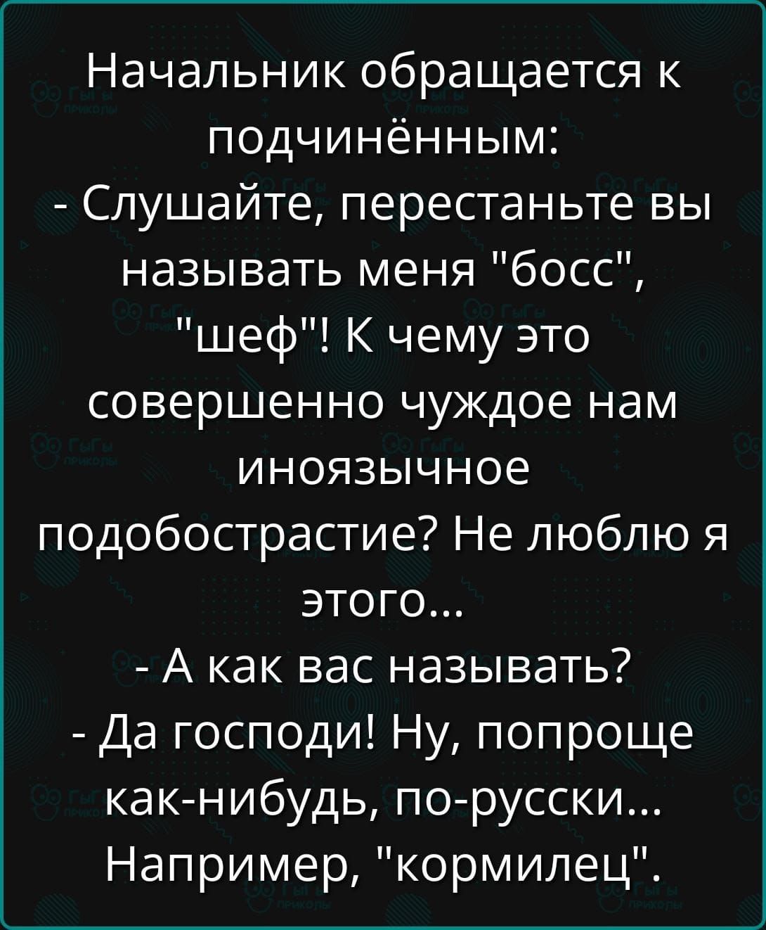Начальник обращается к подчинённым:
- Слушайте, перестаньте вы называть меня 