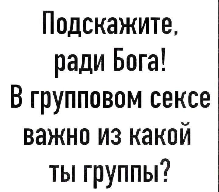 Подскажите, ради Бога! В групповом сексе важно из какой ты группы?