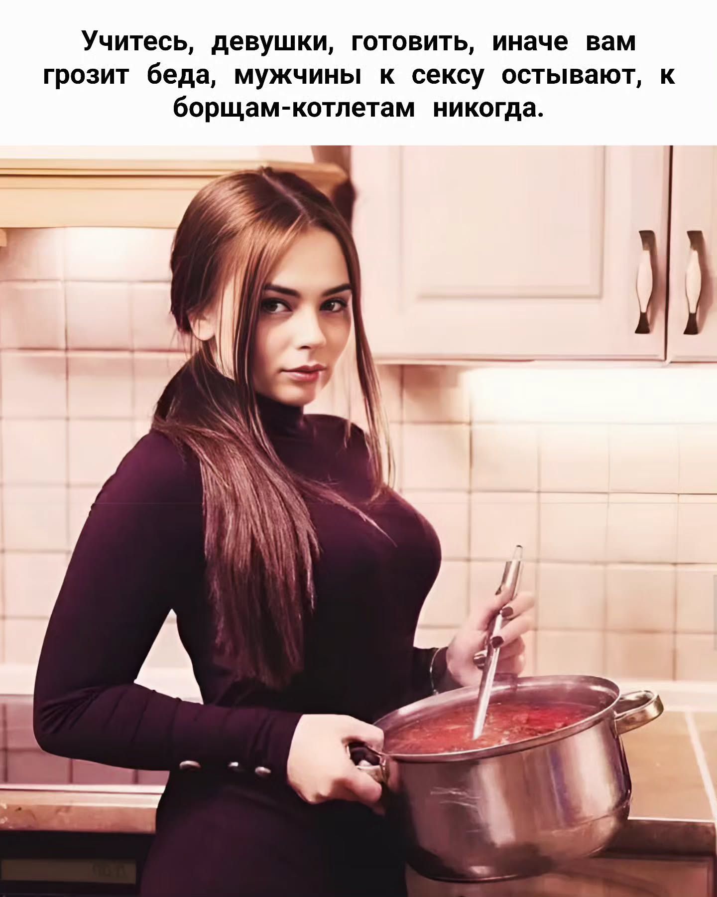Учитесь, девушки, готовить, иначе вам грозит беда, мужчины к сексу остынут, к борщам-котлетам никогда.