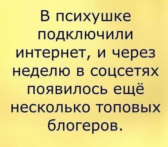 В психушке подключили интернет, и через неделю в соцсетях появилось ещё несколько топовых блогеров.