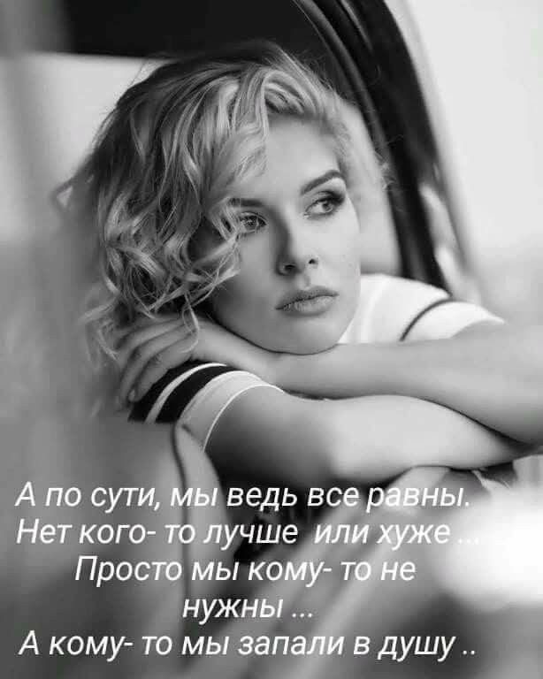 А по сути, мы ведь все равны. Нет кого- то лучше или хуже. Просто мы кому- то не нужны .... А кому- то мы запали в душу ..