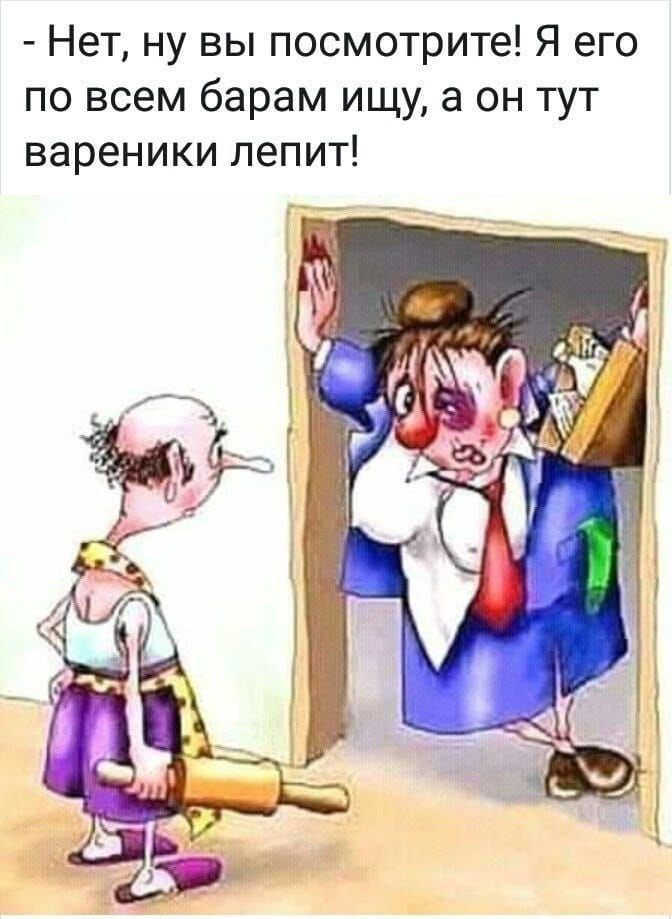 - Нет, ну вы посмотрите! Я его по всем барам ищу, а он тут вареники лепит!
