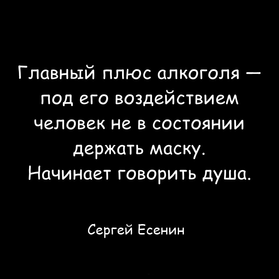 Главный плюс алкоголя под его воздействием человек не в состоянии держать маску Начинает говорить душа Сергей Есенин