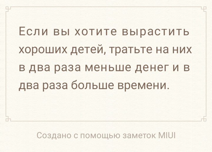 ЕСЛИ ВЫ хотите вырастить ХОРОШИХ детей тратьте Нд НИХ В два раза меньше денег И В два раза больше времени Создано с помощью замеТок МіШ