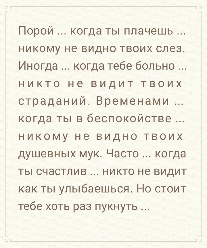 Порой когда ты плачешь никому не видно твоих слез Иногда когда тебе больно никто не видит твоих страданий Временами когда ты в беспокойстве никому не видно твоих душевных мук Часто когда ты счастлив никто не видит как ты улыбаешься Но стоит тебе хоть раз пукнуть