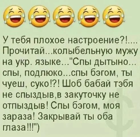 ЁЁ У тебя плохое настроение Прочитай колыбельную мужу на укр языкеСпы дытыно спы подпюкоспы бэгом ты чуеш суко1 Шоб бабай тэбя не спыздывв закуточку не отпыздыв Спы бэгом моя зараза Закрывай ты оба глаза