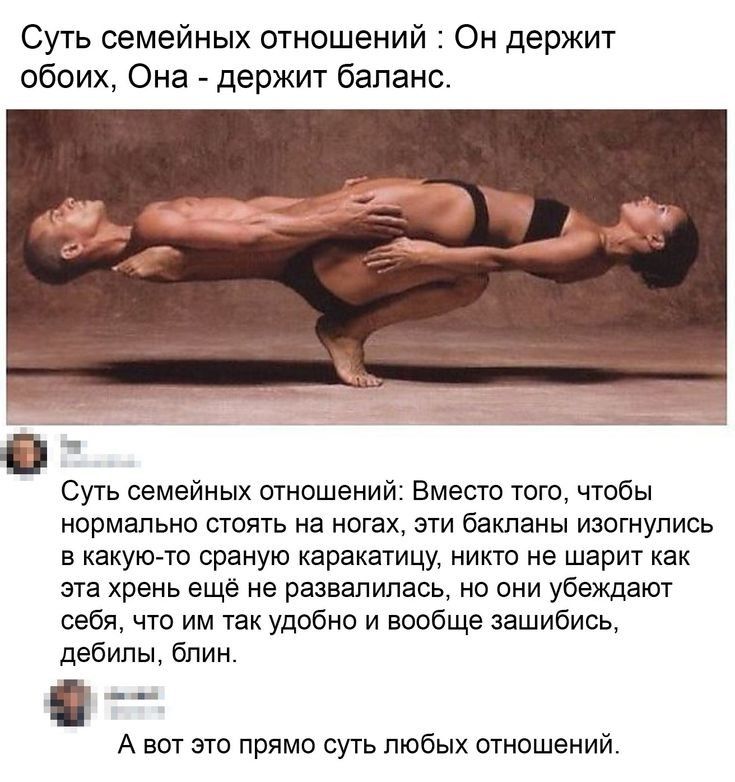 Суть семейных отношении Он держит обоих Она держит баланс Суть семейных отношений Вместо того чтобы нормально поить на ногах эти бакпаны изогнупись в какуюто сраную каракатицу никто не шарит как эта хрень еще не развалилась но они убеждают себя что им так удобно и вообще зашибись дебилы блин А вы от прямо суть любых отношений