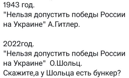1943 год Нельзя допустить победы России на Украине АГитлер 2022год Нельзя допустить победы России на Украине 0Шольц Скажитеа у Шольца есть бункер