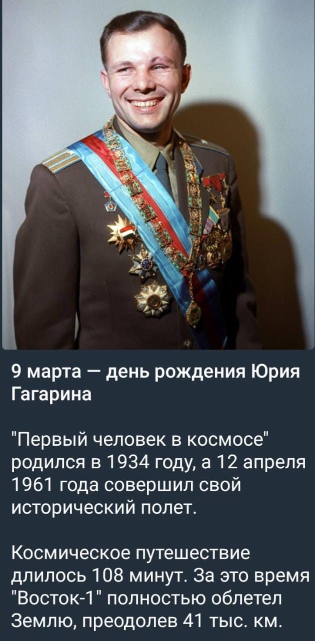 9 марта день рождения Юрия Гагарина Первый человек в космосе родился в 1934 году а 12 апреля 1961 года совершил свой исторический полет Космическое путешествие длилось 108 минут За это время Восток 1 полностью облетел Землю преодолев 41 тыс км